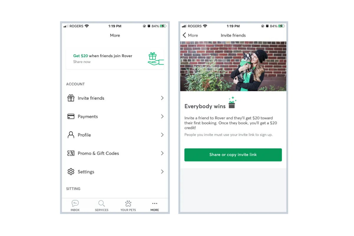 The first screenshot shows the profile page of the Rover app. On the profile page, there is a section with a gift icon that says "Invite Friends." Once you click it, you see the second screenshot. The second screenshot features a banner image with a woman with blonde hair hugging a small dog. The text on the banner says "Everybody wins" with an icon of a gift, and it explains how the referral program works. Underneath, there is a green button that says "Share" or "Copy" with a white link.