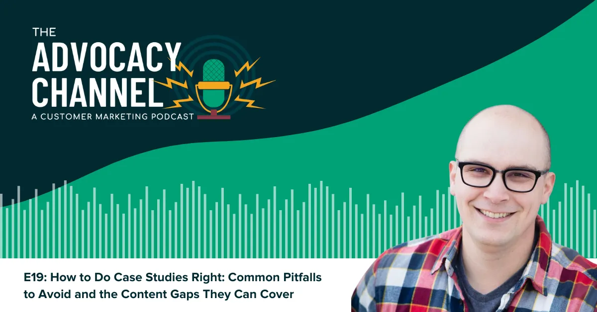 Dark and light green blog post image featuring the podcast name 'The Advocacy Channel', slogan 'A Customer Marketing Podcast', and Episode 19 title 'How to Do Case Studies Right: Common Pitfalls to Avoid'. Image includes a microphone, volume track, and a smiling, young male speaker wearing glasses and a plaid shirt.